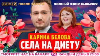 ДОМ-2. После заката (эфир от 16.08.2022)