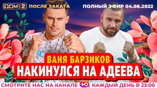 ДОМ-2. После заката (эфир от 4.08.2022)